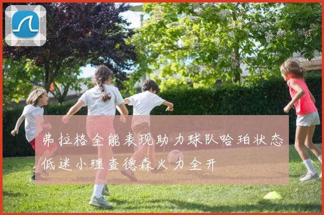 弗拉格全能表现助力球队哈珀状态低迷小理查德森火力全开